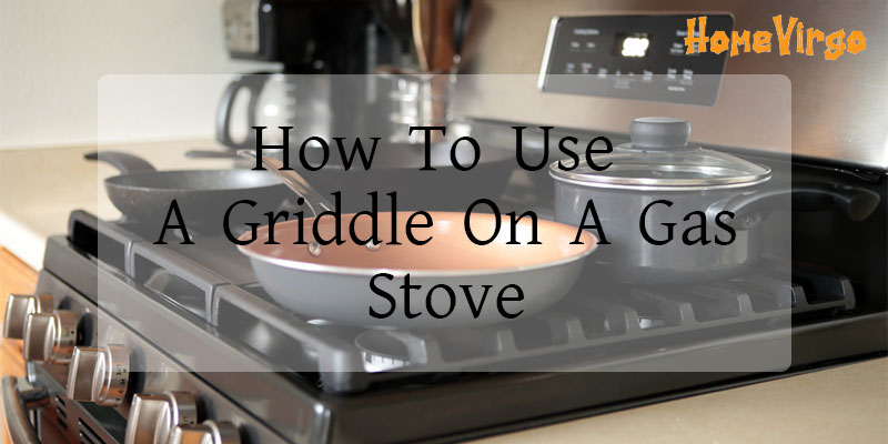 How To Use A Griddle On A Gas Stove